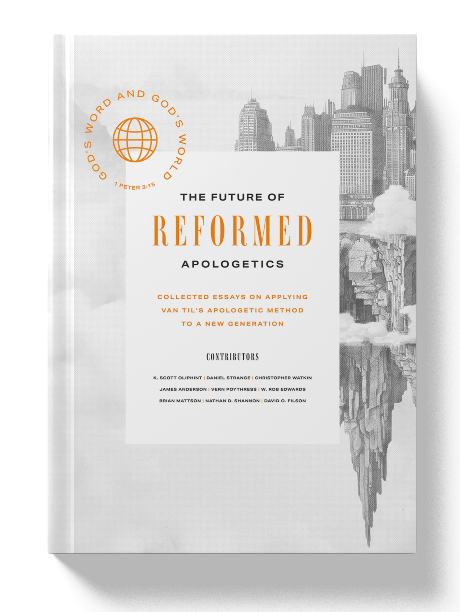 The Future of Reformed Apologetics: Collected Essays on Applying Van Til’s Apologetic Method to a New Generation